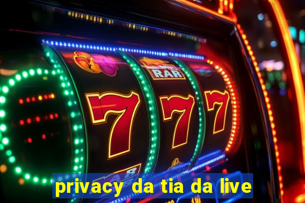 privacy da tia da live